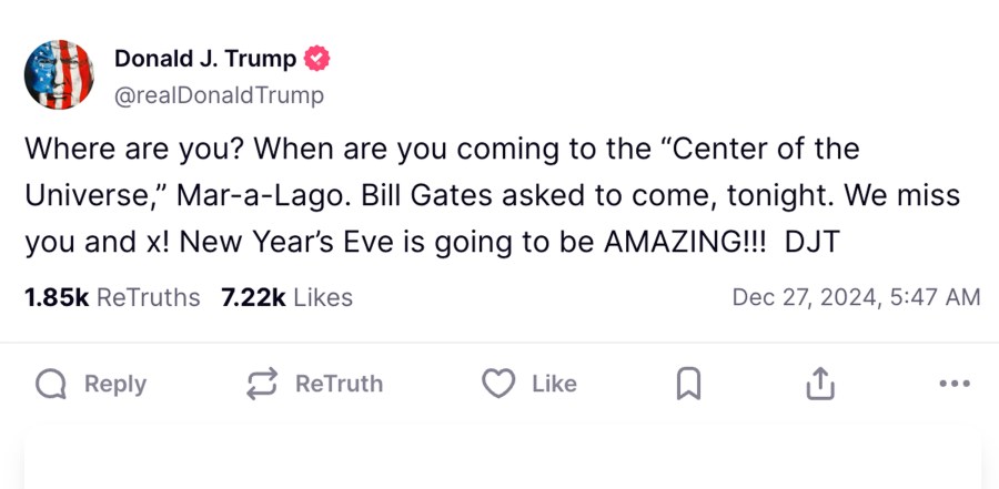 This screenshot from President-elect Donald Trump's Truth Social account shows a post made Friday, Dec. 27, 2024. Trump has largely been holed up at his resort, Mar-a-Lago, since his November election victory, meeting with allies he has selected for his Cabinet and other posts, and with others seeking to curry favor with the incoming president. The sightings offer a window into the workings of Trump’s incoming administration and renewing concerns about transparency as the meetings are shrouded in secrecy and Trump's businesses may continue to benefit from deals struck with people seeking to influence U.S. policy. (Truth Social via AP)